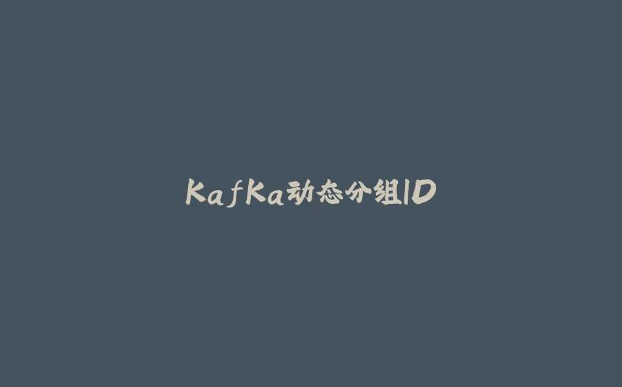 KafKa动态分组ID - 拾光赋-拾光赋