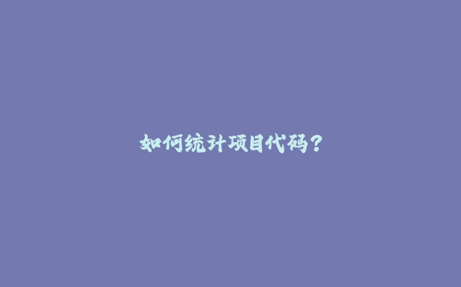 如何统计项目代码？ - 拾光赋-拾光赋