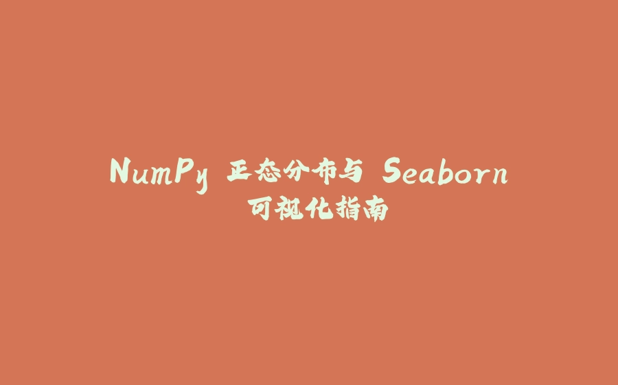 NumPy 正态分布与 Seaborn 可视化指南 - 拾光赋-拾光赋