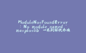 ModuleNotFoundError: No module named ‘matplotlib‘ 一系列解决办法-拾光赋