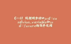 C++11 线程同步接口std::condition_variable和std::future的简单使用-拾光赋