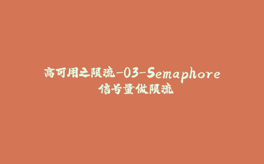 高可用之限流-03-Semaphore 信号量做限流 - 拾光赋-拾光赋