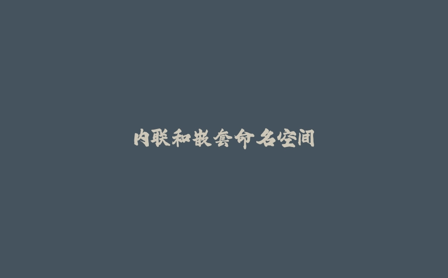 内联和嵌套命名空间 - 拾光赋-拾光赋
