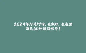 2024年11月17日，星期日，在这里每天60秒读懂世界！-拾光赋