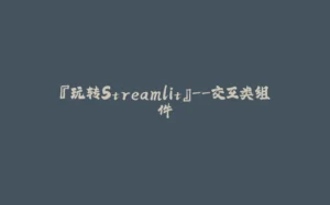 『玩转Streamlit』--交互类组件-拾光赋