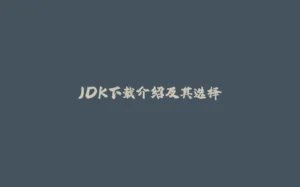JDK下载介绍及其选择-拾光赋