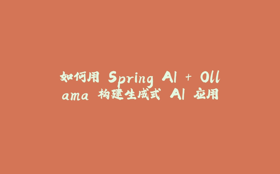 如何用 Spring AI + Ollama 构建生成式 AI 应用 - 拾光赋-拾光赋