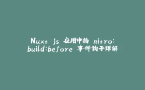 Nuxt.js 应用中的 nitro：build：before 事件钩子详解-拾光赋