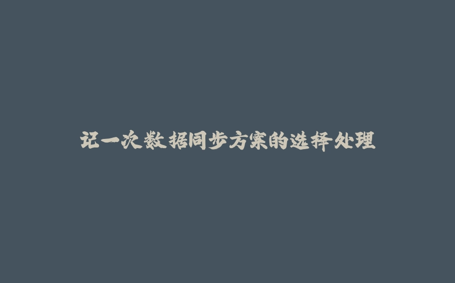 记一次数据同步方案的选择处理 - 拾光赋-拾光赋