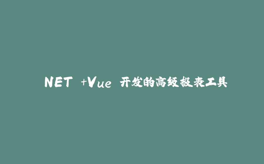 .NET +Vue 开发的高级报表工具 - 拾光赋-拾光赋