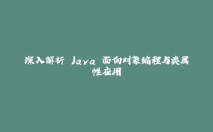 深入解析 Java 面向对象编程与类属性应用-拾光赋