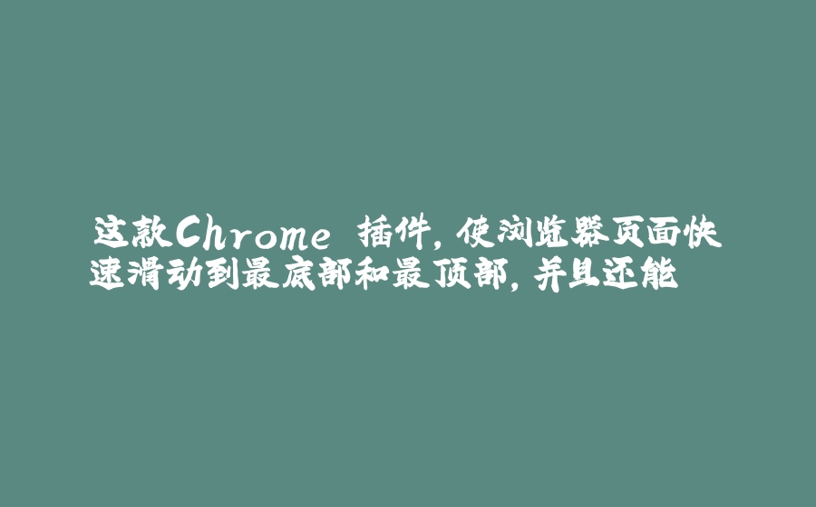 这款Chrome 插件，使浏览器页面快速滑动到最底部和最顶部，并且还能... - 拾光赋-拾光赋