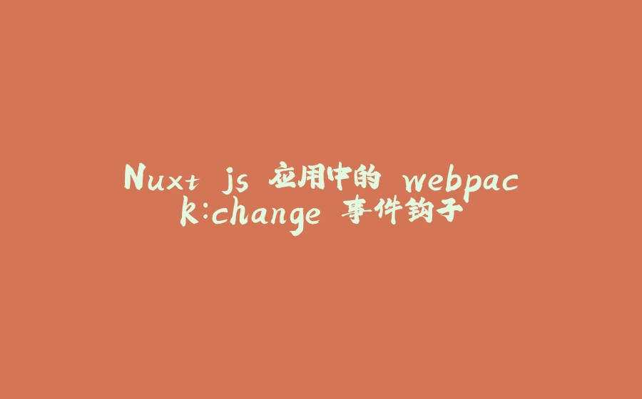 Nuxt.js 应用中的 webpack：change 事件钩子 - 拾光赋-拾光赋