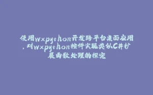 使用wxpython开发跨平台桌面应用，对wxpython控件实现类似C#扩展函数处理的探究-拾光赋