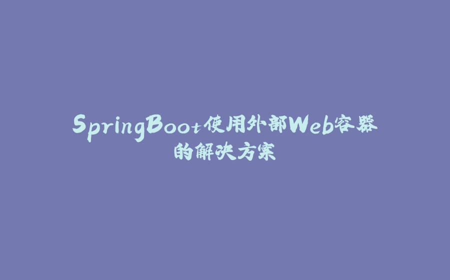 SpringBoot使用外部Web容器的解决方案 - 拾光赋-拾光赋