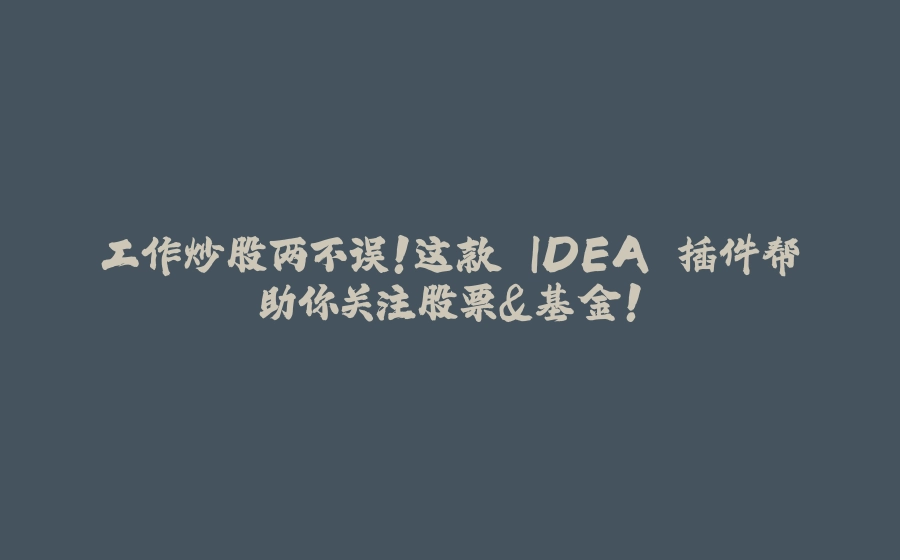 工作炒股两不误！这款 IDEA 插件帮助你关注股票&基金！ - 拾光赋-拾光赋