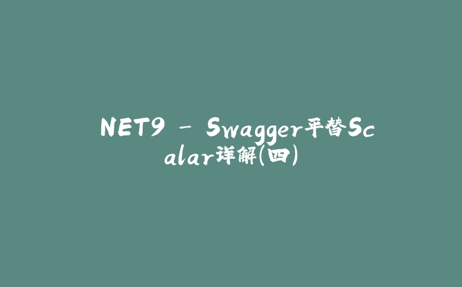 .NET9 - Swagger平替Scalar详解（四） - 拾光赋-拾光赋
