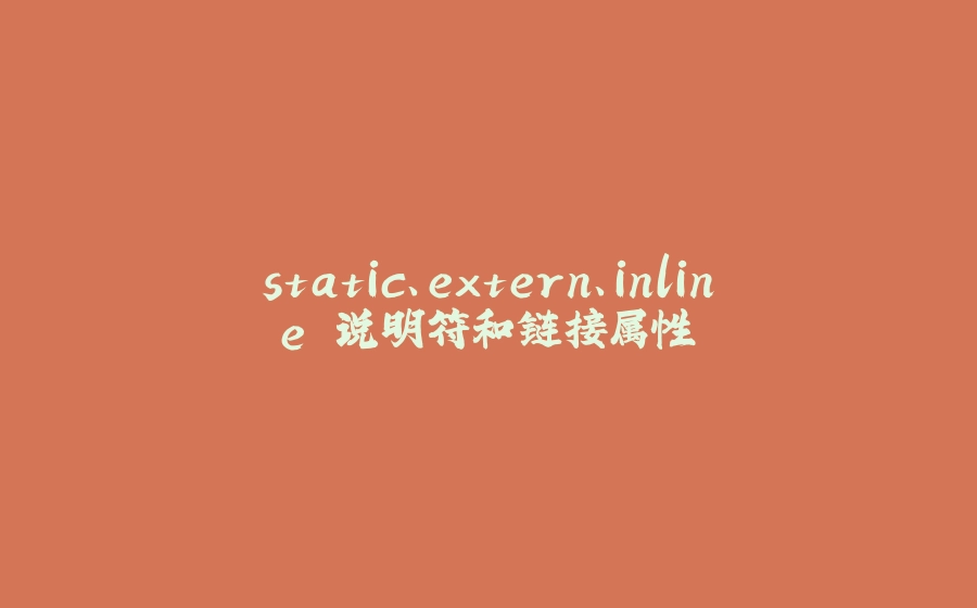static、extern、inline 说明符和链接属性 - 拾光赋-拾光赋