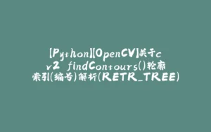 【Python】【OpenCV】关于cv2.findContours()轮廓索引(编号)解析(RETR_TREE)-拾光赋