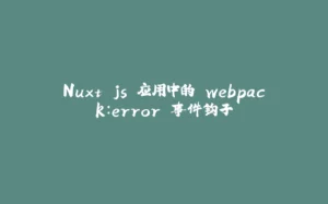 Nuxt.js 应用中的 webpack：error 事件钩子-拾光赋