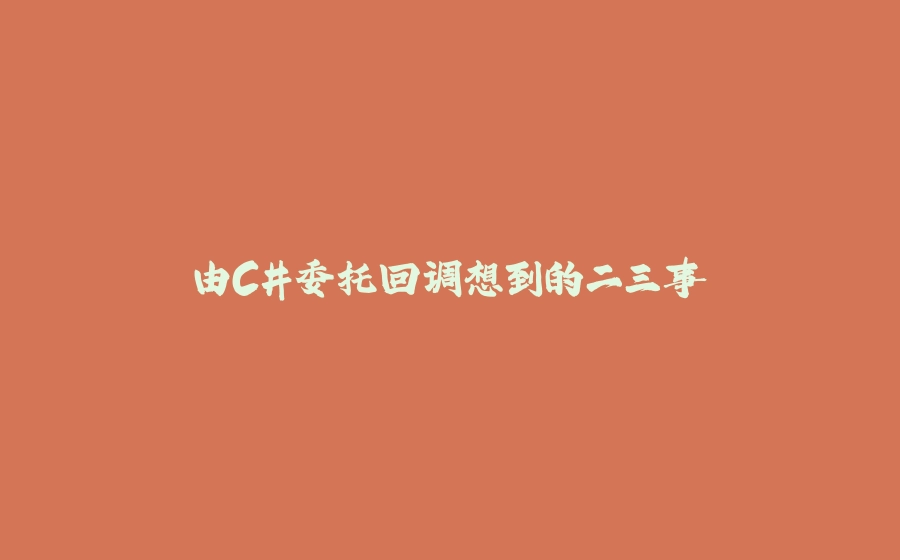 由C#委托回调想到的二三事 - 拾光赋-拾光赋