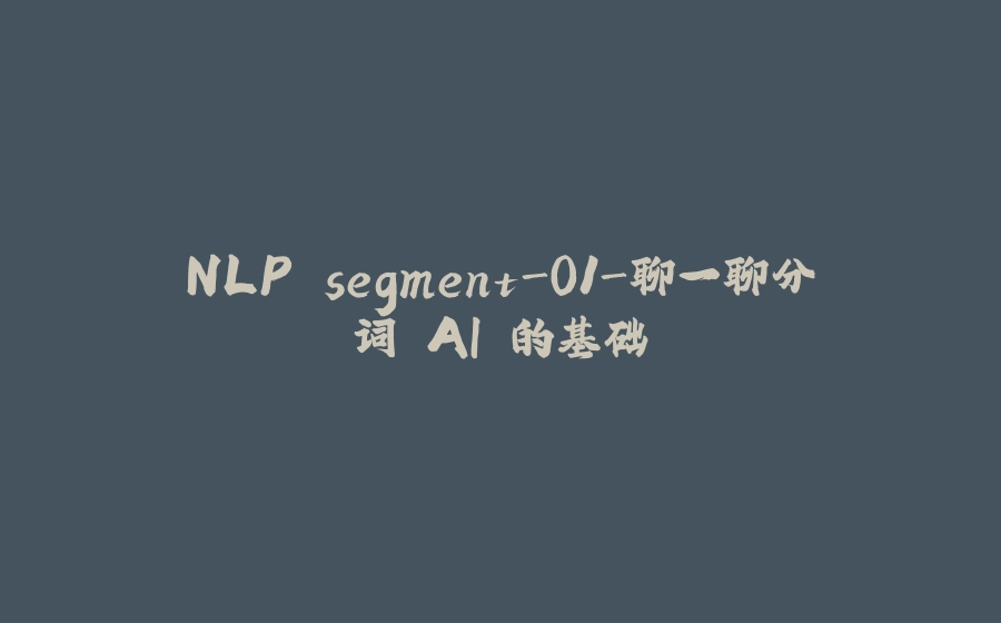 NLP segment-01-聊一聊分词 AI 的基础 - 拾光赋-拾光赋