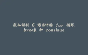 深入解析 C 语言中的 for 循环、break 和 continue-拾光赋
