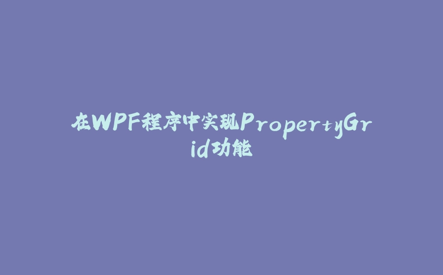 在WPF程序中实现PropertyGrid功能 - 拾光赋-拾光赋