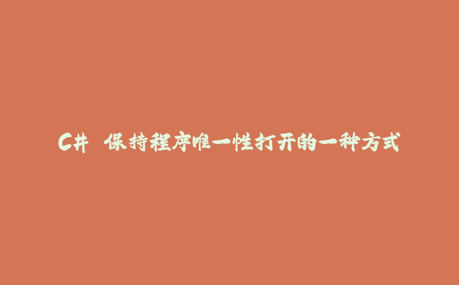 C# 保持程序唯一性打开的一种方式 - 拾光赋-拾光赋