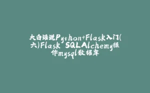 大白话说Python+Flask入门（六）Flask SQLAlchemy操作mysql数据库-拾光赋