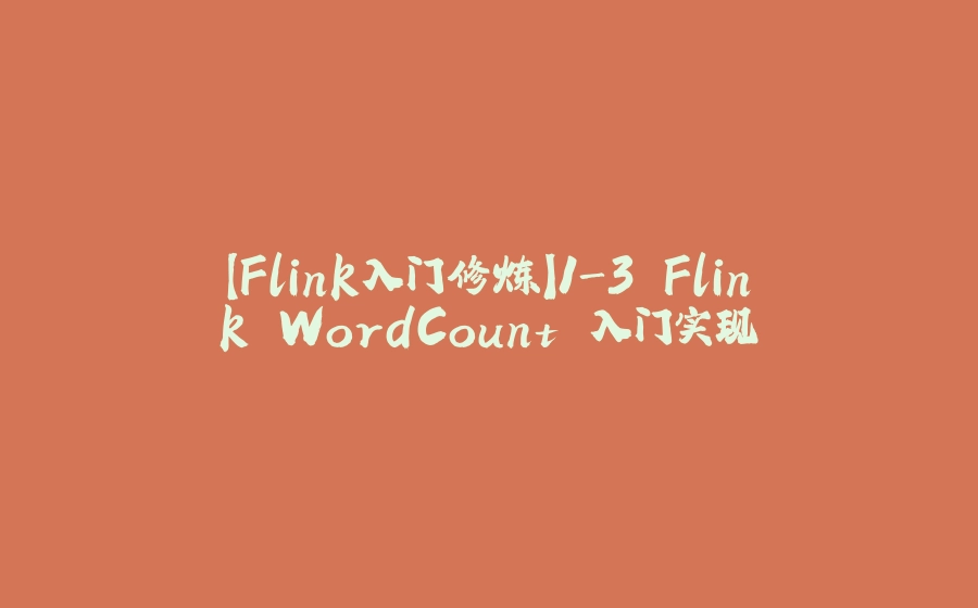 【Flink入门修炼】1-3 Flink WordCount 入门实现 - 拾光赋-拾光赋