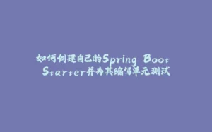 如何创建自己的Spring Boot Starter并为其编写单元测试-拾光赋