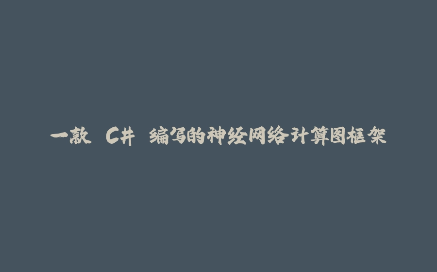 一款 C# 编写的神经网络计算图框架 - 拾光赋-拾光赋