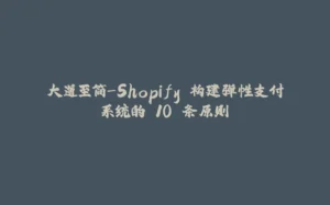 大道至简-Shopify 构建弹性支付系统的 10 条原则-拾光赋