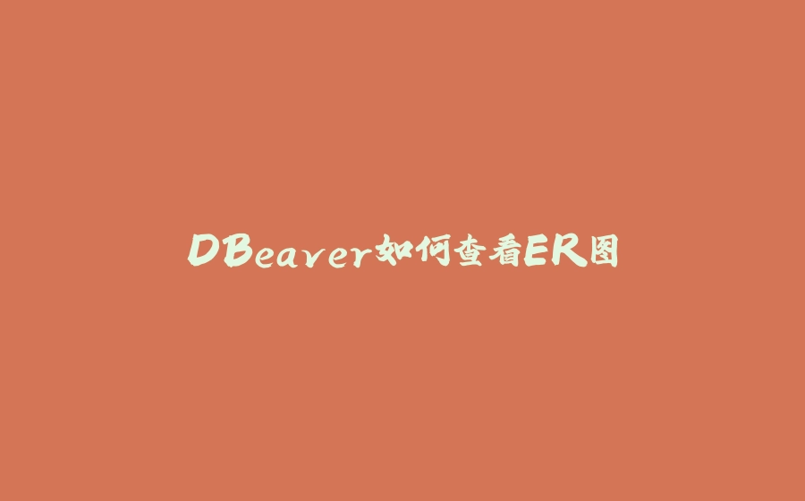 DBeaver如何查看ER图 - 拾光赋-拾光赋