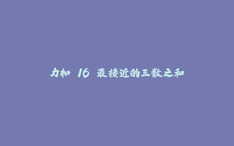 力扣.16 最接近的三数之和 - 拾光赋-拾光赋