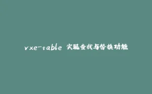 vxe-table 实现查找与替换功能-拾光赋