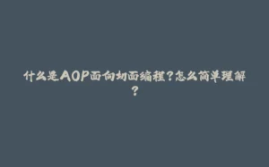 什么是AOP面向切面编程？怎么简单理解？-拾光赋