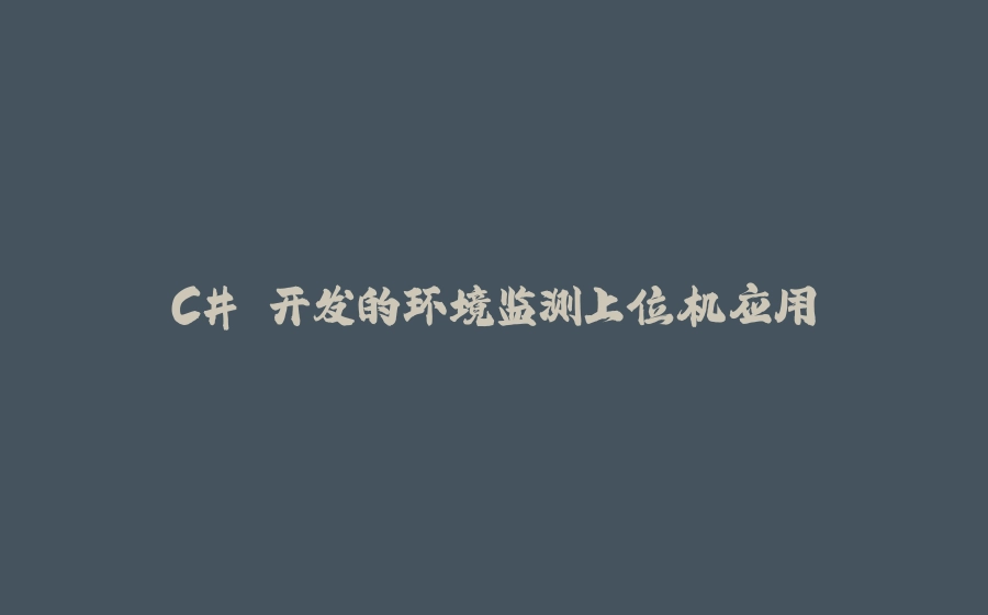 C# 开发的环境监测上位机应用 - 拾光赋-拾光赋