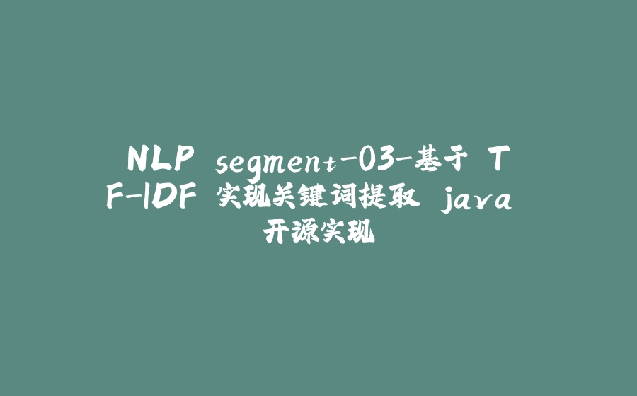 NLP segment-03-基于 TF-IDF 实现关键词提取 java 开源实现 - 拾光赋-拾光赋
