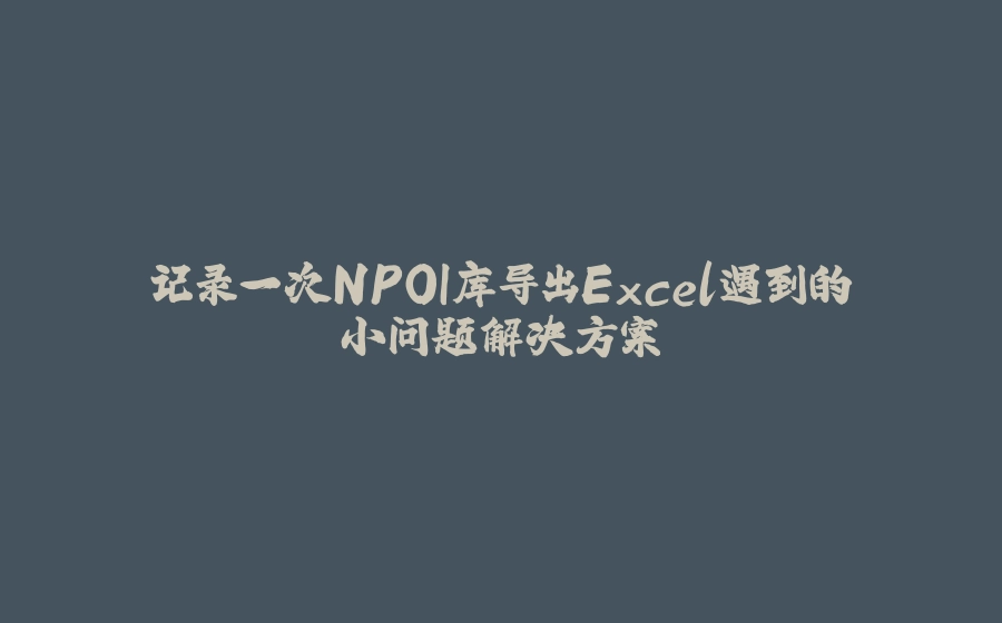记录一次NPOI库导出Excel遇到的小问题解决方案 - 拾光赋-拾光赋