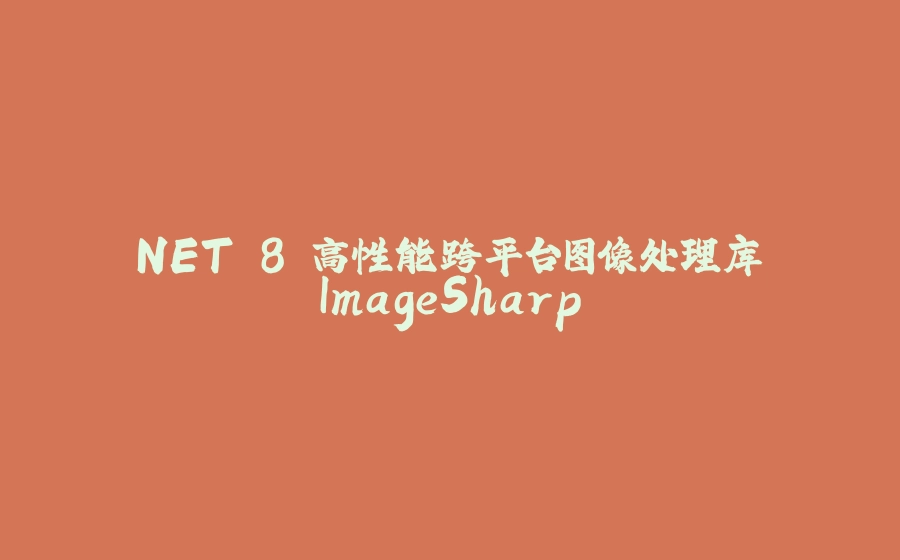 .NET 8 高性能跨平台图像处理库 ImageSharp - 拾光赋-拾光赋