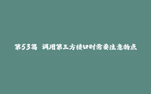 第53篇 调用第三方接口时需要注意的点-拾光赋