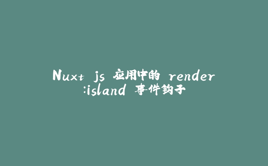 Nuxt.js 应用中的 render：island 事件钩子 - 拾光赋-拾光赋