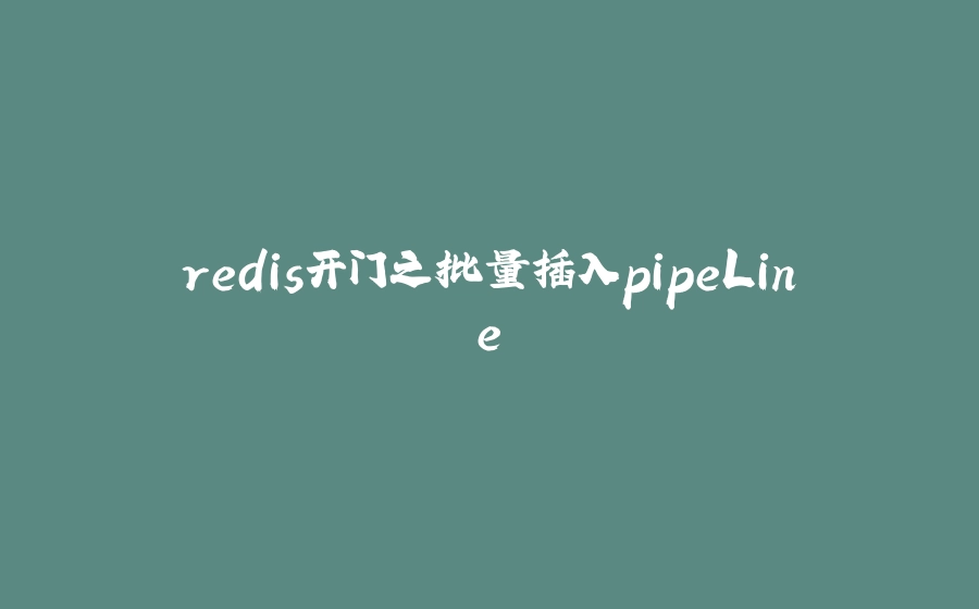 redis开门之批量插入pipeLine - 拾光赋-拾光赋