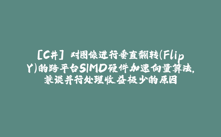 [C#] 对图像进行垂直翻转(FlipY)的跨平台SIMD硬件加速向量算法，兼谈并行处理收益极少的原因 - 拾光赋-拾光赋