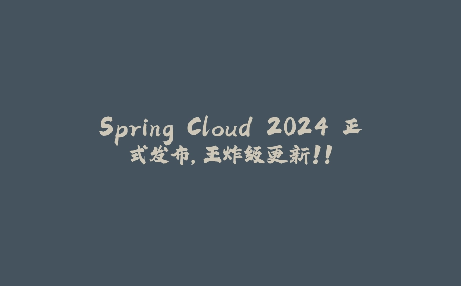 Spring Cloud 2024 正式发布，王炸级更新！！ - 拾光赋-拾光赋