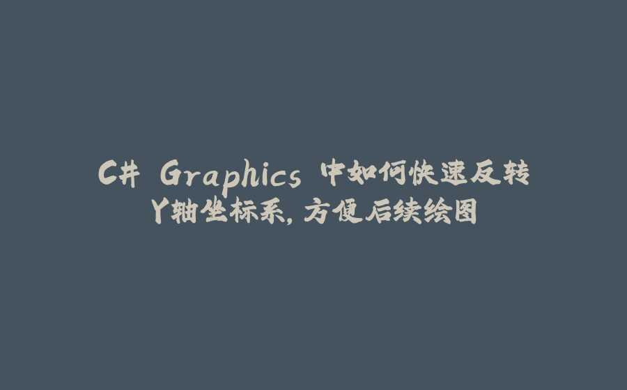 C# Graphics 中如何快速反转Y轴坐标系，方便后续绘图 - 拾光赋-拾光赋