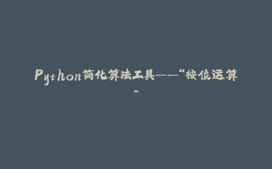Python简化算法工具——“按位运算” - 拾光赋