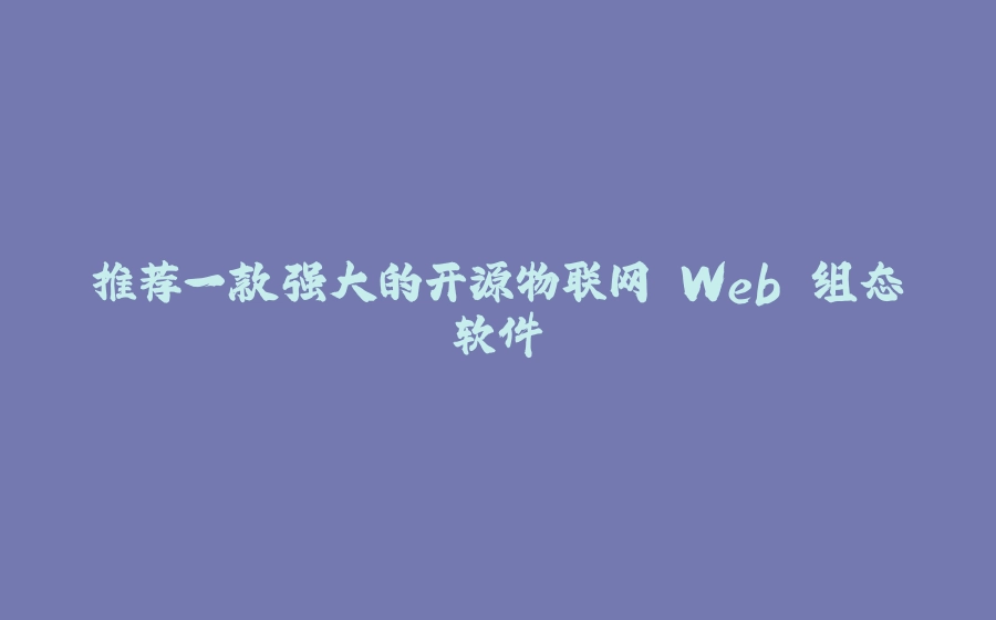 推荐一款强大的开源物联网 Web 组态软件 - 拾光赋-拾光赋